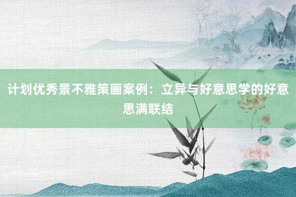 计划优秀景不雅策画案例：立异与好意思学的好意思满联结